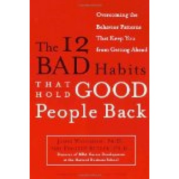 The 12 Bad Habits That Hold Good People Back: Overcoming the Behavior Patterns That Keep You from Getting Ahead by Waldroop James and Butler Timothy